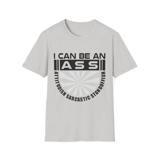 "I Can Be An A.S.S." Unisex Softstyle Tee - Sarcastic Statement T-Shirt