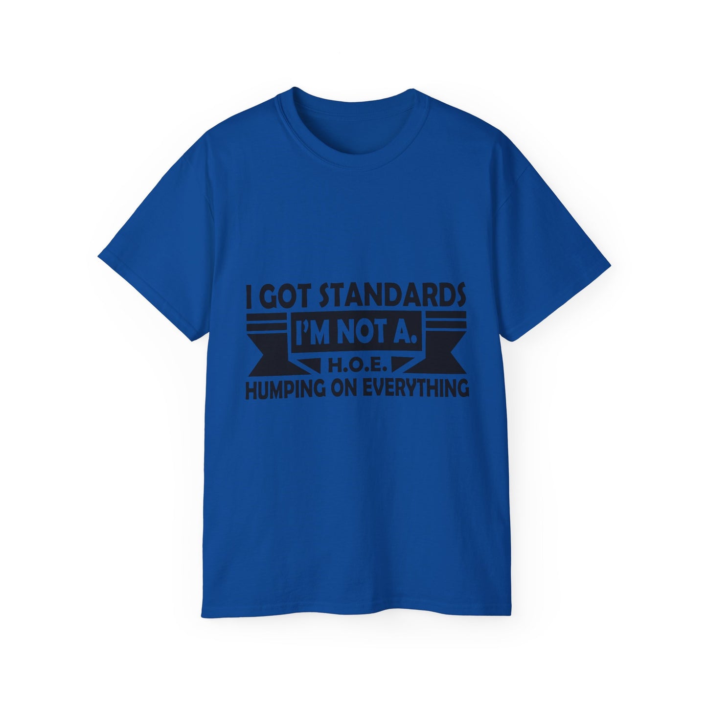 'I Got Standards, I'm Not A H.O.E. Humping on Everything' - Funny Tee