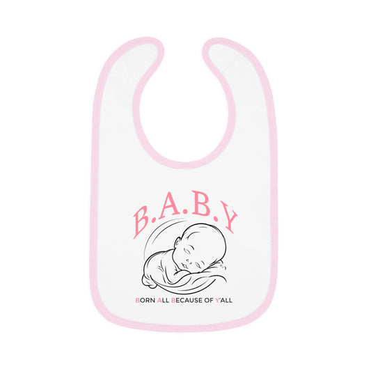 B.A.B.Y. (Born All Because of Ya'll) Bib with Contrast Trim - Cute Newborn Gift, Baby Shower, Stylish Feeding Bib, Infant Accessories, Adorable Baby Wear