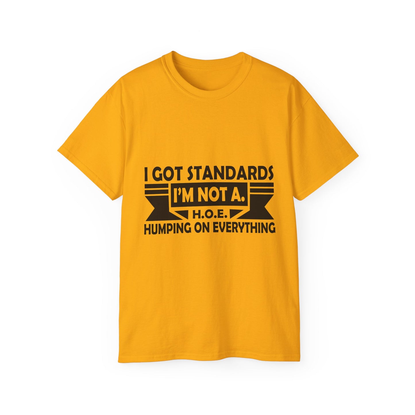'I Got Standards, I'm Not A H.O.E. Humping on Everything' - Funny Tee